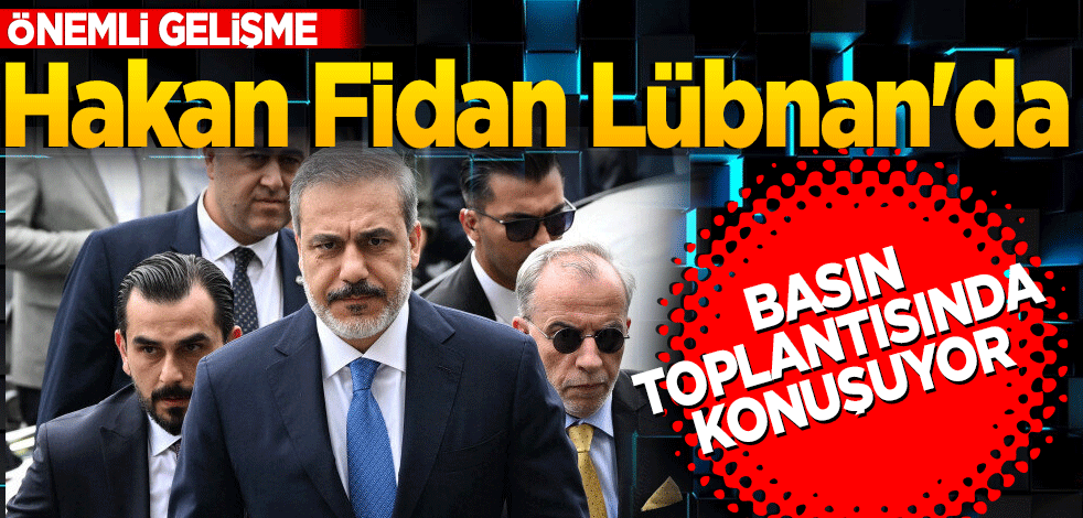 Dışişleri Bakanı Hakan Fidan Lübnan'da