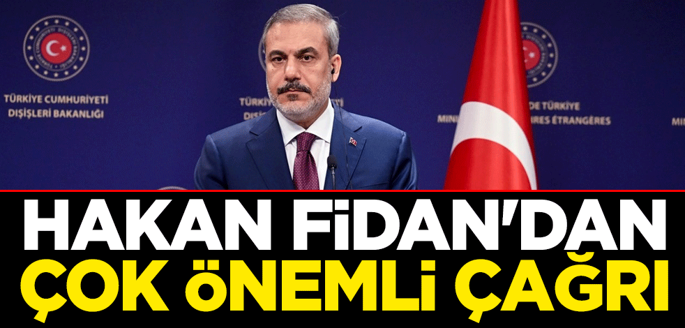Dışişleri Bakanı Hakan Fidan'dan çok önemli çağrı