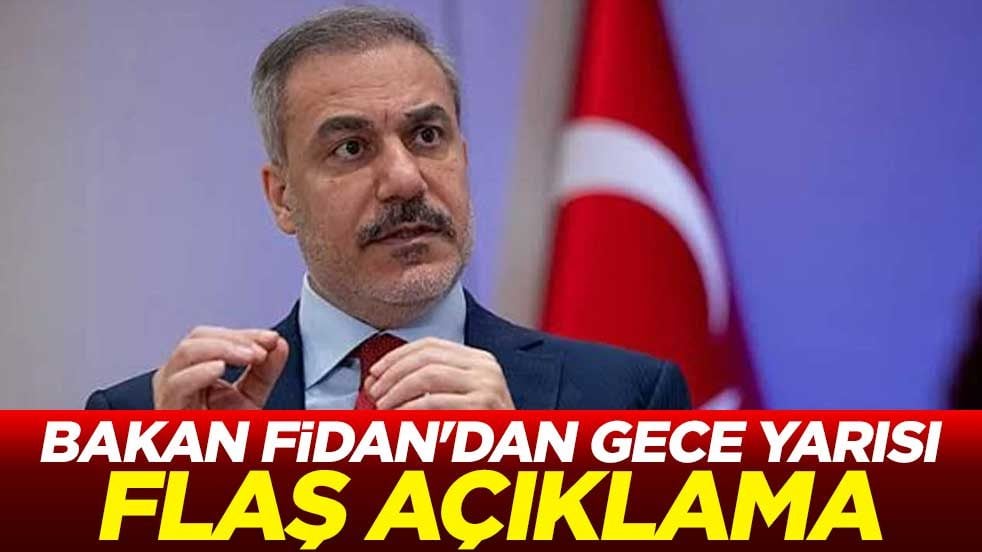 Dışişleri Bakanı Hakan Fidan'dan gece yarısı flaş açıklama