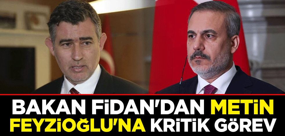 Dışişleri Bakanı Hakan Fidan'dan Metin Feyzioğlu'na kritik görev