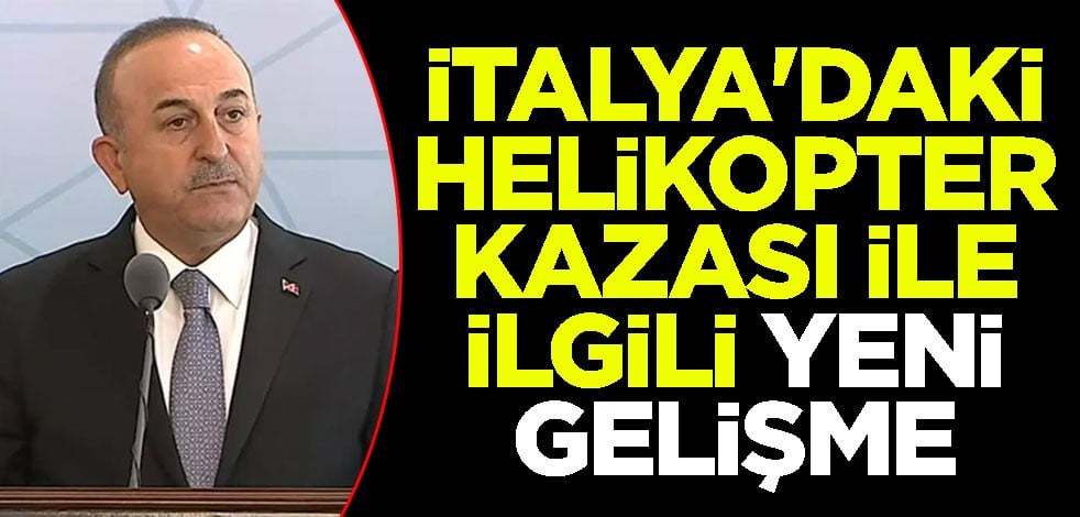 Dışişleri Bakanı Mevlüt Çavuşoğlu duyurdu: İtalya'daki helikopter kazasıyla ilgili yeni gelişme
