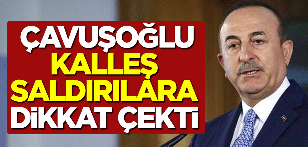 Dışişleri Bakanı Mevlüt Çavuşoğlu kalleş saldırılara dikkat çekti: Artışta olduğunu görüyoruz