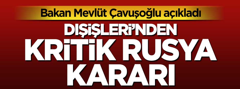Dışişleri Bakanı'ndan flaş Rusya açıklaması