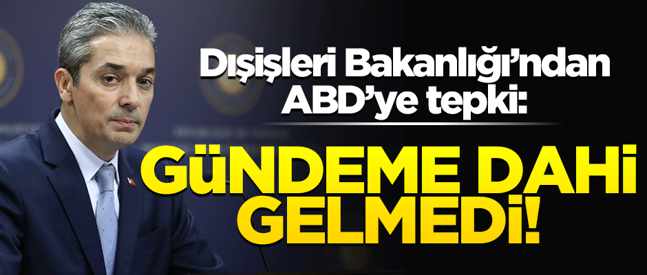 Dışişleri Bakanlığı ABD'den yapılan açıklamaya tepki gösterdi