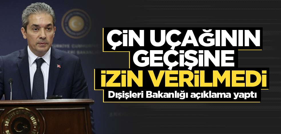 Dışişleri Bakanlığı Çin uçağına neden izin verilmediğini açıkladı