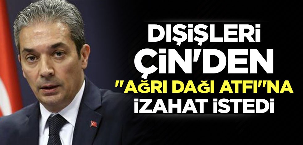 Dışişleri Bakanlığı Çin'den "Ağrı Dağı atfı"na izahat istedi