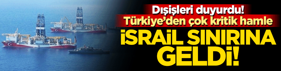 Dışişleri Bakanlığı duyurdu! Yavuz Sondaj gemi İsrail sınırına ulaştı