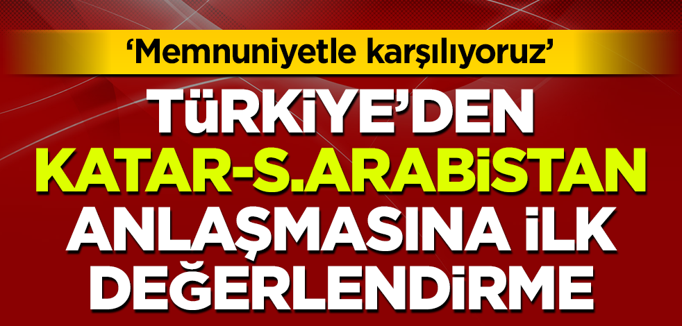Dışişleri Bakanlığı: Katar ile Suudi Arabistan'ın anlaşmasını memnuniyetle karşılıyoruz