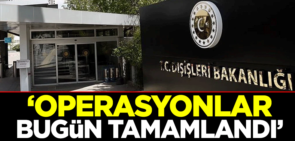 Dışişleri Bakanlığı: Sudan'dan tahliye operasyonlarımız, bugün tamamlanmıştır