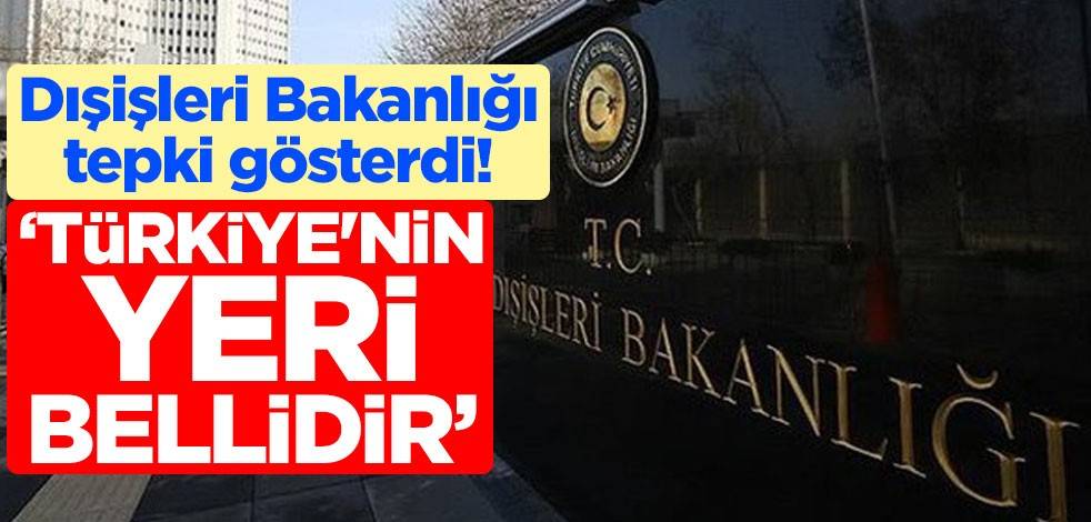 Dışişleri Bakanlığı tepki gösterdi! "Türkiye'nin yeri bellidir"