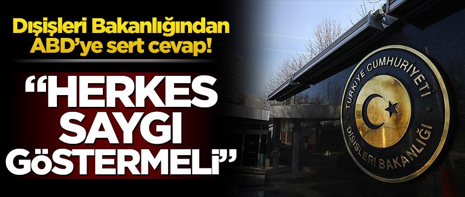 Dışişleri Bakanlığından ABD’ye sert cevap! "Herkes saygı göstermeli"
