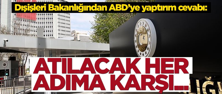 Dışişleri Bakanlığından ABD'ye yaptırım cevabı: Atılacak her adıma karşı...