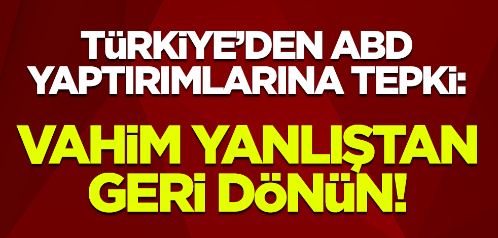 Dışişleri Bakanlığı'ndan ABD'ye yaptırım tepkisi