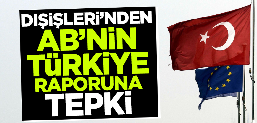 Dışişleri Bakanlığı'ndan AB'nin Türkiye raporuna tepki!