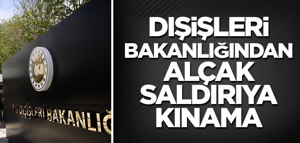 Dışişleri Bakanlığından alçak saldırıya kınama