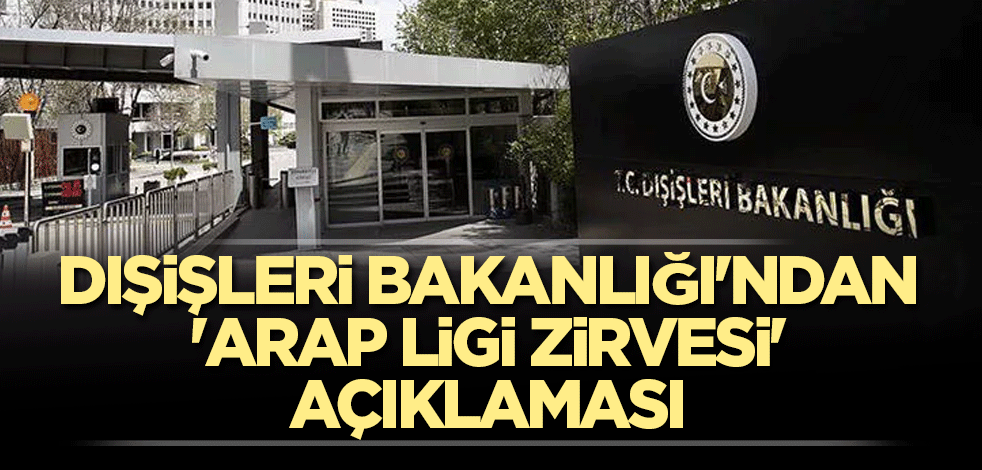 Dışişleri Bakanlığı'ndan 'Arap Ligi Zirvesi' açıklaması