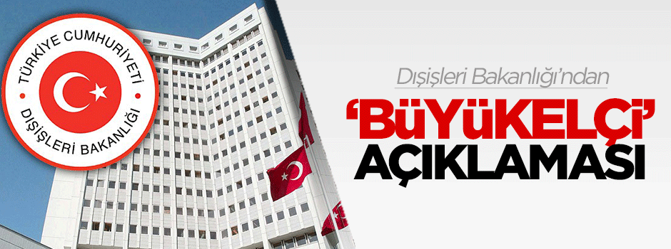 Dışişleri Bakanlığı'ndan 'Büyükelçi' açıklaması
