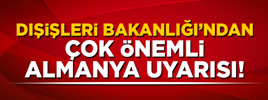 Dışişleri Bakanlığı'ndan çok önemli Almanya uyarısı