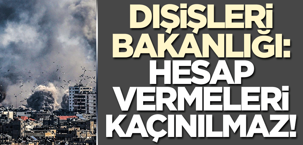 Dışişleri BakanlığI'ndan çok sert açıklama! 'Hesap vermeleri kaçınılmaz'
