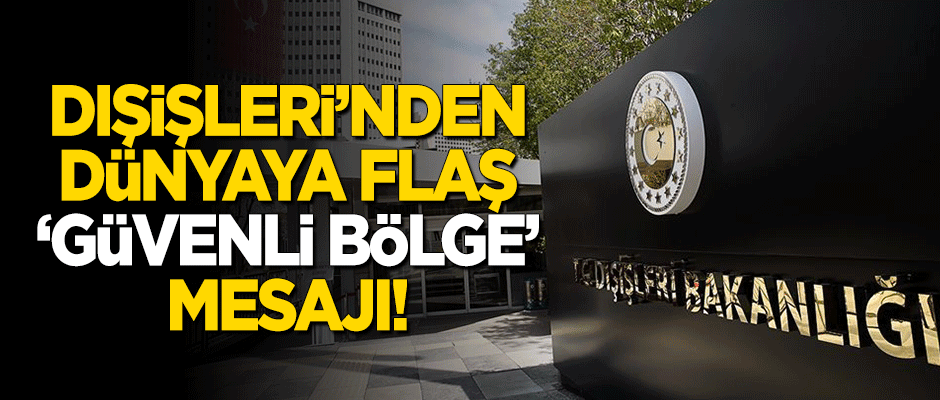 Dışişleri Bakanlığı'ndan flaş 'Güvenli Bölge' açıklaması!