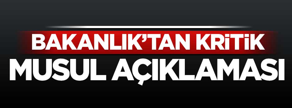 Dışişleri Bakanlığı'ndan flaş 'Musul' açıklaması