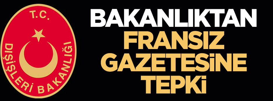 Dışişleri Bakanlığı'ndan Fransız gazetesine tepki!