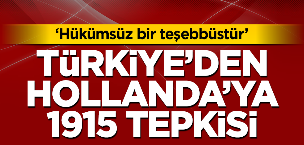 Dışişleri Bakanlığı'ndan Hollanda'ya sözde 'Ermeni soykırımı' tepkisi