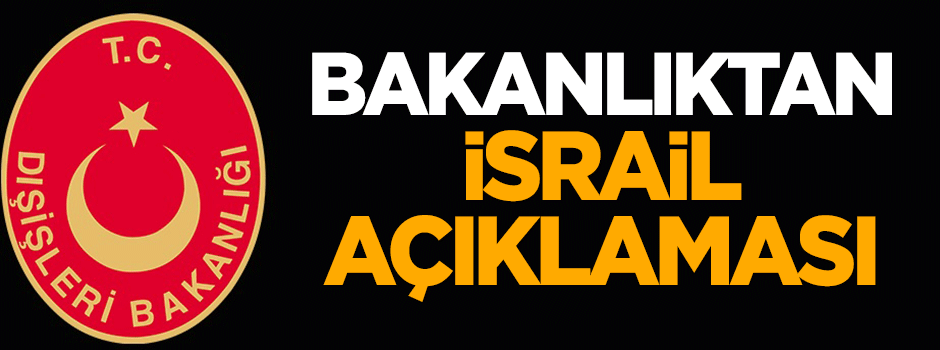 Dışişleri Bakanlığı'ndan İsrail açıklaması!