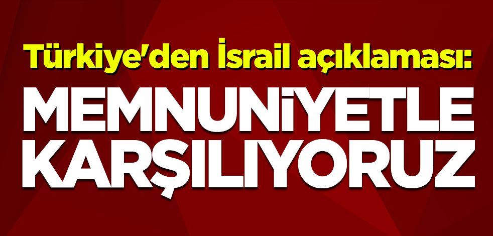 Dışişleri Bakanlığı’ndan İsrail’i çıldırtan karara ilişkin açıklama: Memnuniyetle karşılıyoruz.