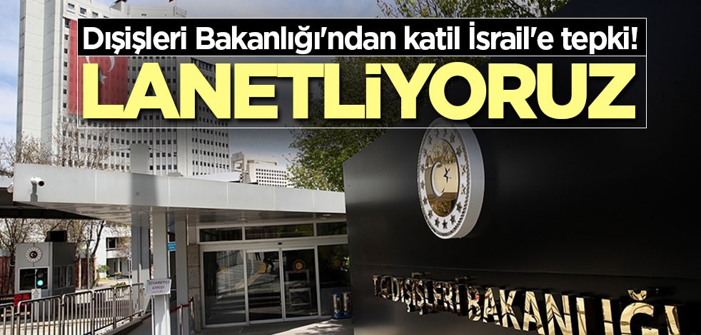 Dışişleri Bakanlığı'ndan katil İsrail'e tepki! 'Topyekün yok etmeyi amaçlıyorlar'