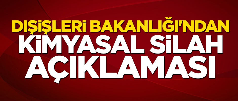 Dışişleri Bakanlığı'ndan "kimyasal silah" açıklaması