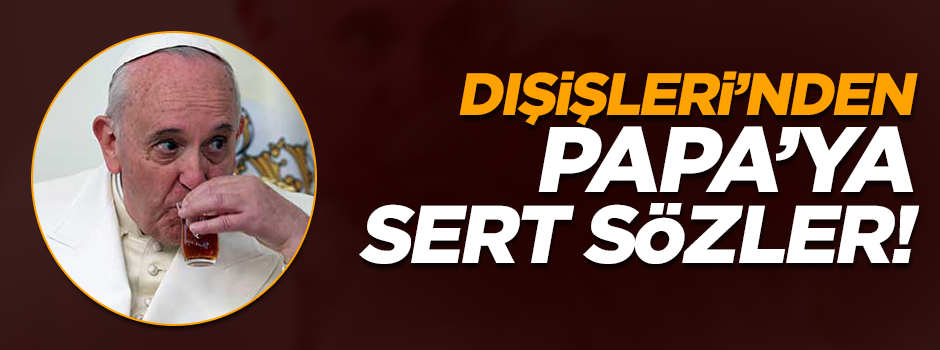 Dışişleri Bakanlığı'ndan Papa'ya sert cevap!