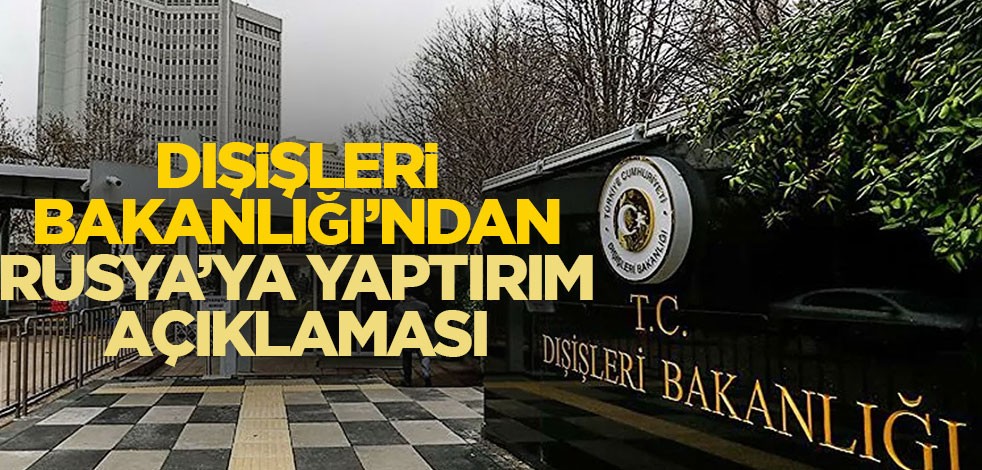 Dışişleri Bakanlığı'ndan Rusya'ya yaptırım açıklaması