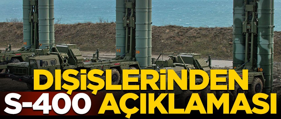 Dışişleri Bakanlığından S-400 açıklaması! 'ABD'ye inceletmeyeceğiz'