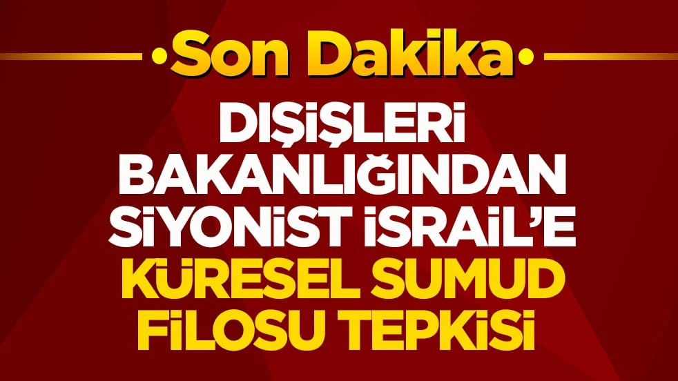 Dışişleri Bakanlığından Siyonist İsrail’e Küresel Sumud Filosu tepkisi