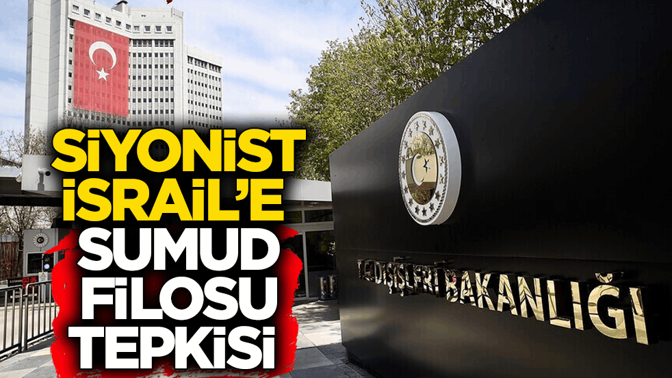 Dışişleri Bakanlığından Siyonist İsrail’e Küresel Sumud Filosu tepkisi