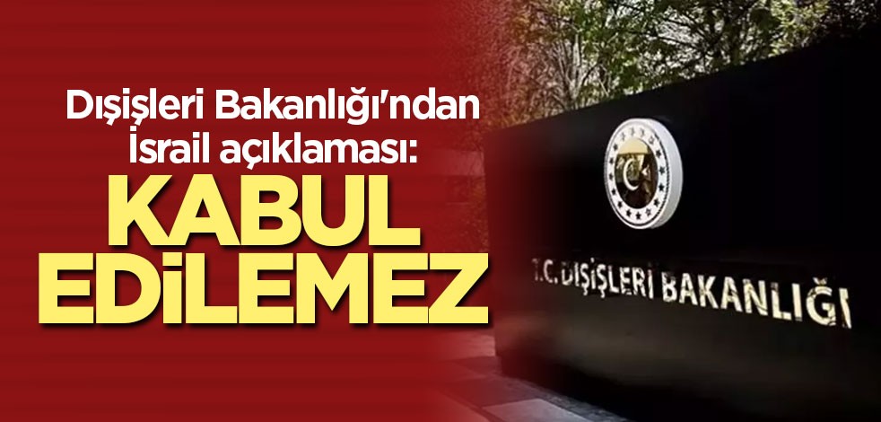 Dışişleri Bakanlığı'ndan son dakika İsrail açıklaması