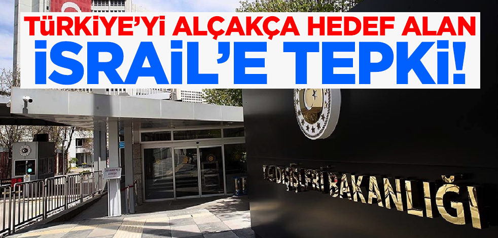 Dışişleri Bakanlığı'ndan Türkiye'yi hedef alan İsrail'e tepki