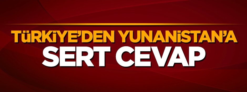 Dışişleri Bakanlığı'ndan Yunanistan'a sert cevap