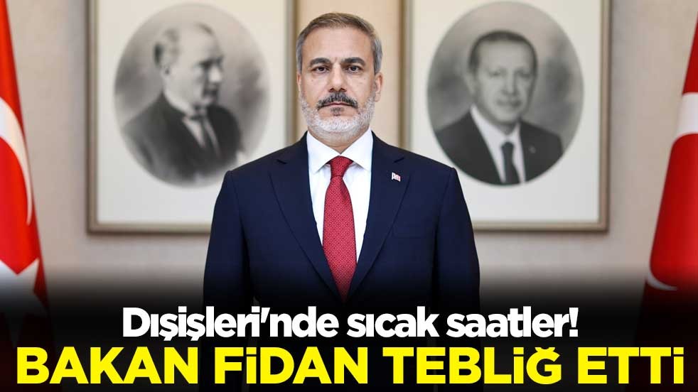 Dışişleri'nde sıcak saatler! Bakan Hakan Fidan tebliğ etti