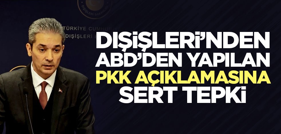 Dışişleri’nden ABD’den yapılan açıklamaya tepki: Utanç verici