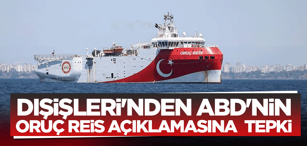 Dışişleri'nden ABD'nin Oruç Reis açıklamasına tepki