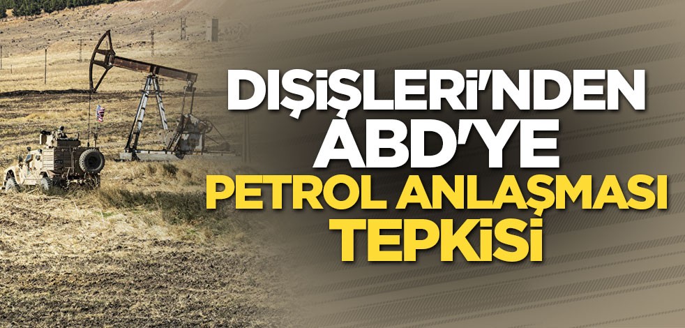 Dışişleri'nden ABD'ye petrol anlaşması tepkisi