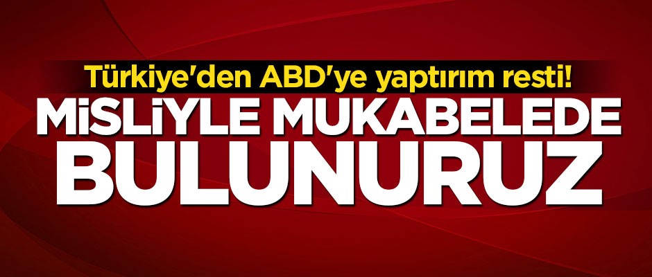 Dışişleri'nden ABD'ye yaptırım cevabı: Misliyle mukabelede bulunuruz