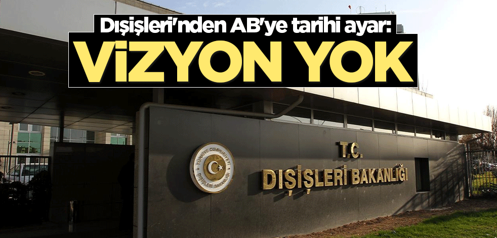 Dışişleri'nden AB'ye tarihi ayar: Vizyon yok