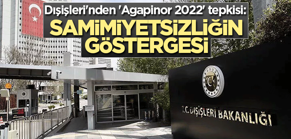 Dışişleri'nden 'Agapinor 2022' tepkisi: Samimiyetsizliğin göstergesi