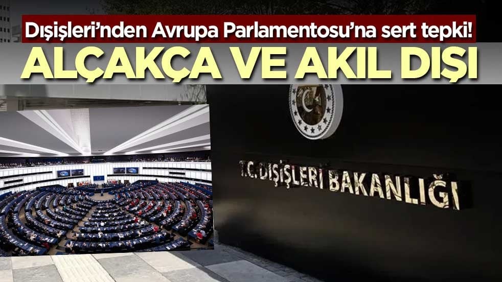 Dışişleri’nden Avrupa Parlamentosu’na sert tepki! Alçakça ve akıl dışı