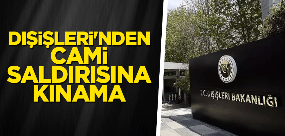 Dışişleri'nden cami saldırısına kınama