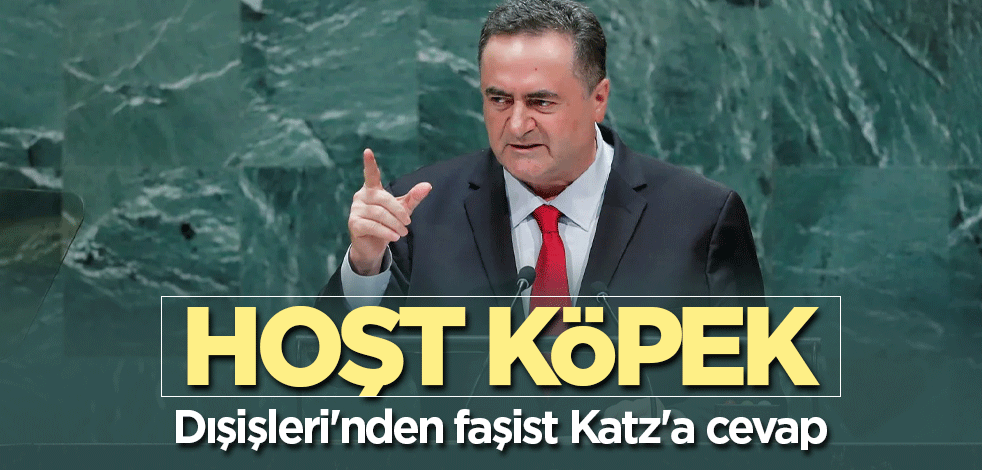 Dışişleri'nden faşist Katz'a cevap!