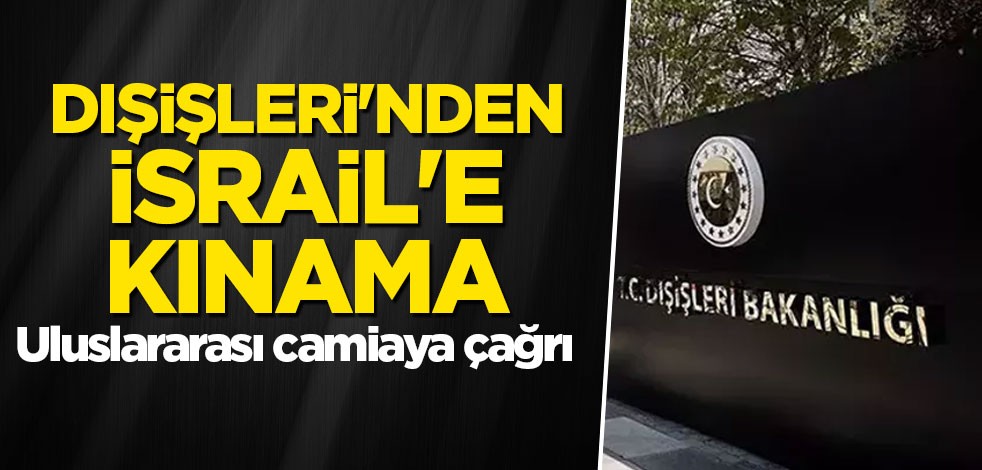 Dışişleri'nden İsrail'e kınama